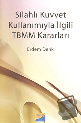 Silahlı Kuvvet Kullanımıyla İlgili TBMM Kararları - Erdem Denk - Siyas