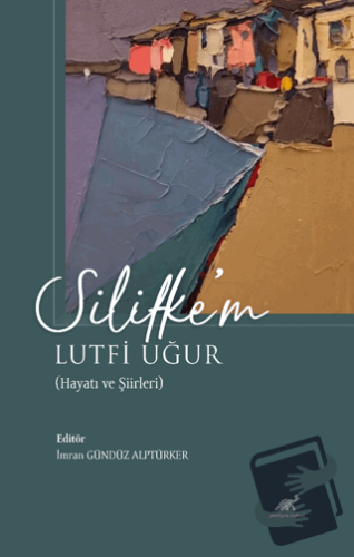 Silifke’m Lutfi Uğur (Hayatı ve Şiirleri) - Kolektif - Paradigma Akade