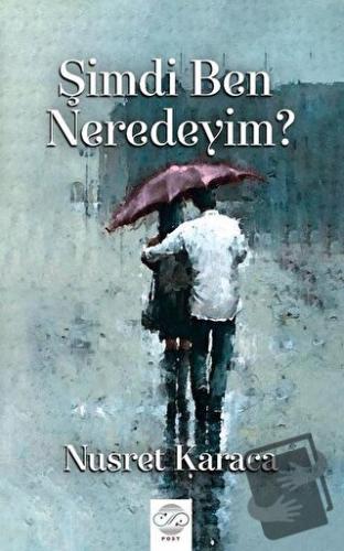 Şimdi Ben Neredeyim? - Nusret Karaca - Post Yayınevi - Fiyatı - Yoruml