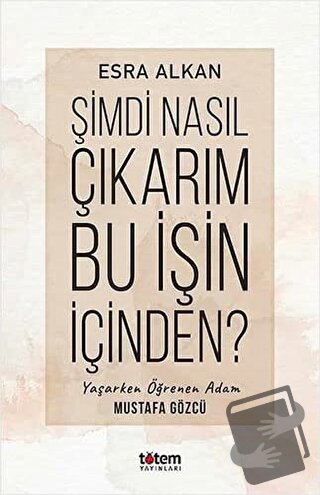 Şimdi Nasıl Çıkarım Bu İşin İçinden? - Esra Alkan - Totem Yayıncılık -