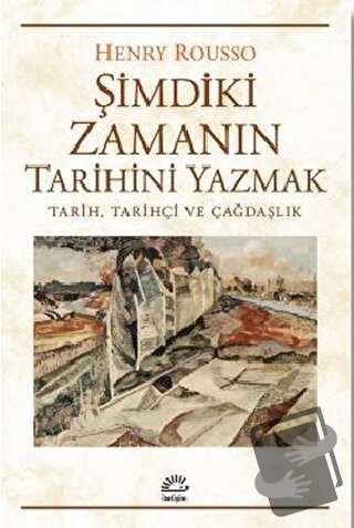 Şimdiki Zamanın Tarihini Yazmak - Henry Rousso - İletişim Yayınevi - F