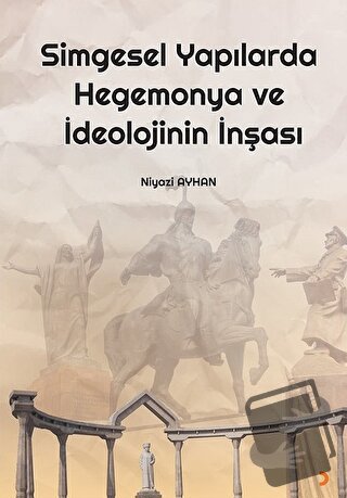 Simgesel Yapılarda Hegemonya ve İdeolojinin İnşası - Niyazi Ayhan - Ci