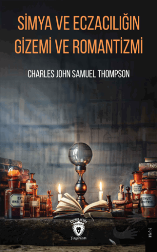 Simya ve Eczacılığın Gizemi ve Romantizmi - Charles John Samuel Thomps