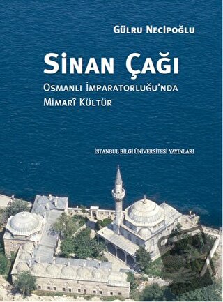 Sinan Çağı: Osmanlı İmparatorluğu'nda Mimari Kültür (Ciltli) - Gülru N