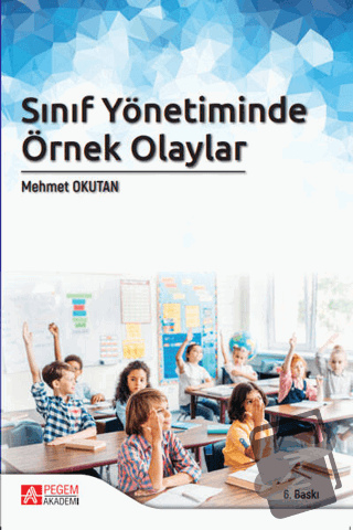 Sınıf Yönetiminde Örnek Olaylar - Mehmet Okutan - Pegem Akademi Yayınc