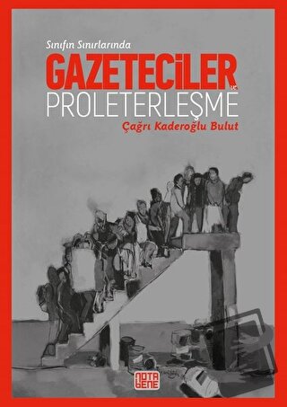 Sınıfın Sınırlarında Gazeteciler ve Proleterleşme - Çağrı Kaderoğlu Bu