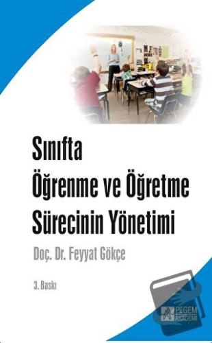 Sınıfta Öğrenme ve Öğretme Sürecinin Yönetimi - Feyyat Gökçe - Pegem A