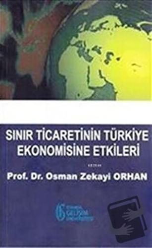 Sınır Ticaretinin Türkiye Ekonomisine Etkileri - Osman Zekayi Orhan - 