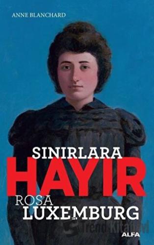 Sınırlara Hayır - Rosa Luxemburg - Anne Blanchard - Alfa Yayınları - F