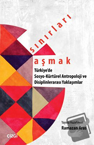 Sınırları Aşmak : Türkiye'de Sosyo-Kültürel Antropoloji ve Disiplinler