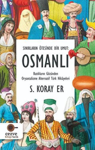 Sınırların Ötesinde Bir Umut - Osmanlı - S. Koray Er - Cezve Kitap - F