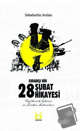 Sıradışı Bir 28 Şubat Hikayesi - Sebahattin Arslan - Kökler Kitabevi -