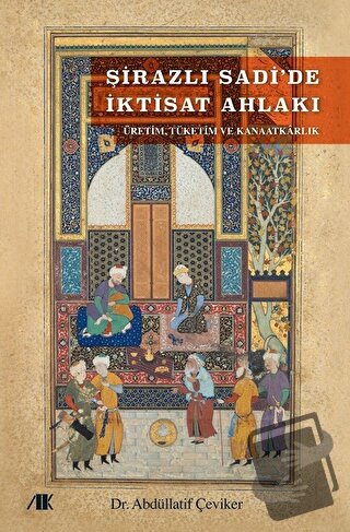 Şirazlı Sadi’de İktisat Ahlakı - Abdüllatif Çeviker - Akademik Kitapla