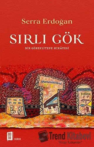 Sırlı Gök - Bir Göbeklitepe Hikayesi - S. Serra Erdoğan - Mona Kitap -