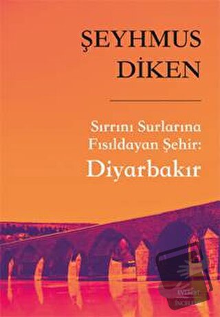 Sırrını Surlarına Fısıldayan Şehir: Diyarbakır - Şeyhmus Diken - Evere