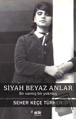 Siyah Beyaz Anlar - Seher Keçe Türker - Akıl Fikir Yayınları - Fiyatı 