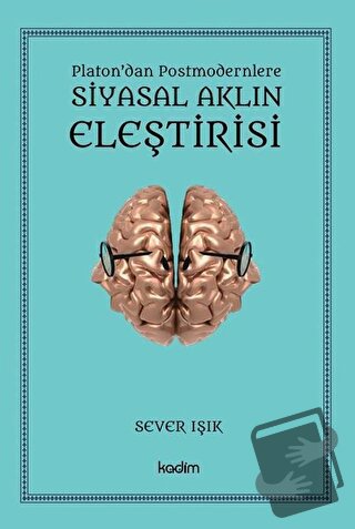 Siyasal Aklın Eleştirisi - Platon'dan Postmodernlere - Sever Işık - Ka