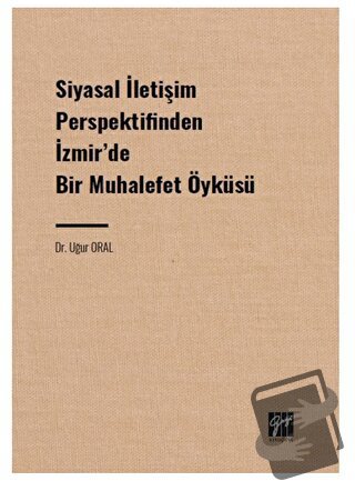 Siyasal İletişim Perspektifinden İzmir' de Bir Muhalefet Öyküsü - Uğur