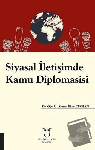 Siyasal İletişimde Kamu Diplomasisi - Ahmet İlkay Ceyhan - Akademisyen