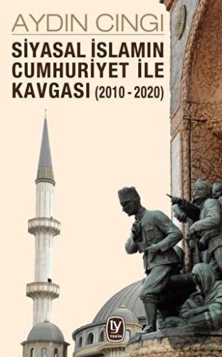 Siyasal İslamın Cumhuriyet ile Kavgası (2010-2020) - Aydın Cıngı - Tek