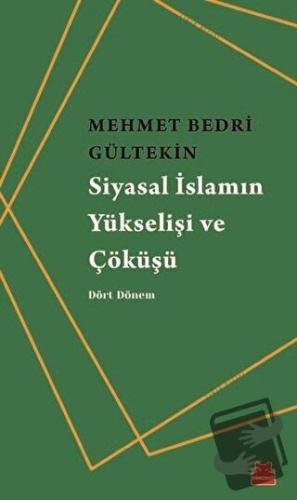 Siyasal İslamın Yükselişi ve Çöküşü - Mehmet Bedri Gültekin - Kırmızı 