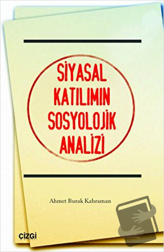 Siyasal Katılımın Sosyolojik Analizi - Ahmet Burak Kahraman - Çizgi Ki