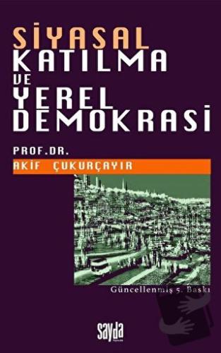 Siyasal Katılma ve Yerel Demokrasi - Akif Çukurçayır - Sayda Yayınları