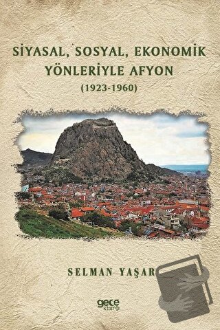 Siyasal Sosyal Ekonomik Yönleriyle Afyon (1923-1960) - Selman Yaşar - 