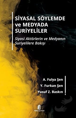 Siyasal Söylemde ve Medyada Suriyeliler - A. Fulya Şen - Kilit Yayınev