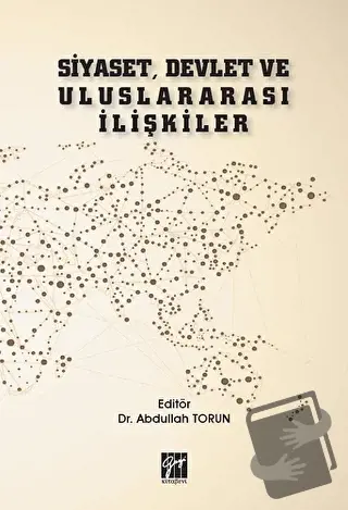 Siyaset, Devlet ve Uluslararası İlişkiler - Abdullah Torun - Gazi Kita