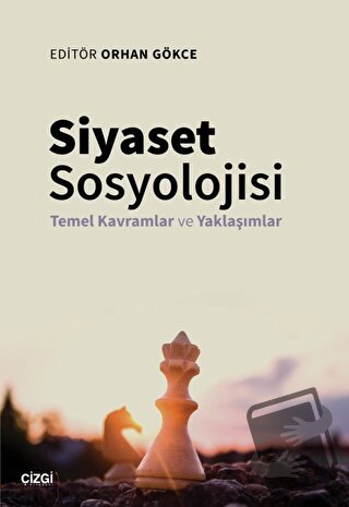 Siyaset Sosyolojisi - Temel Kavramlar ve Yaklaşımlar - Orhan Gökce - Ç