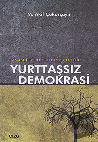 Siyaset-Yönetim Ekseninde Yurttaşsız Demokrasi - M. Akif Çukurçayır - 