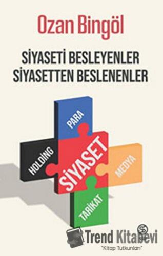 Siyaseti Besleyenler Siyasetten Beslenenler - Ozan Bingöl - Sia Kitap 