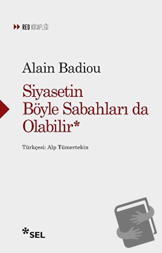 Siyasetin Böyle Sabahları da Olabilir - Alain Badiou - Sel Yayıncılık 