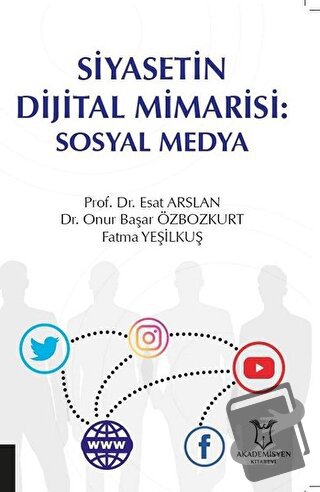 Siyasetin Dijital Mimarisi: Sosyal Medya - Esat Arslan - Akademisyen K