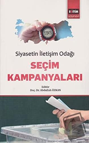 Siyasetin İletişim Odağı Seçim Kampanyaları - Abdullah Özkan - Eğitim 