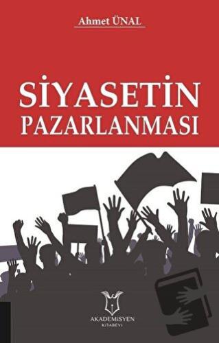 Siyasetin Pazarlanması - Ahmet Ünal - Akademisyen Kitabevi - Fiyatı - 