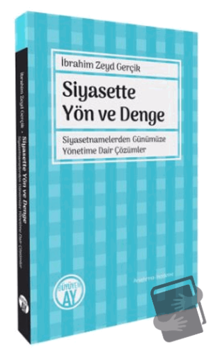 Siyasette Yön ve Denge - Siyasetnamelerden Günümüze Yönetime Dair Çözü