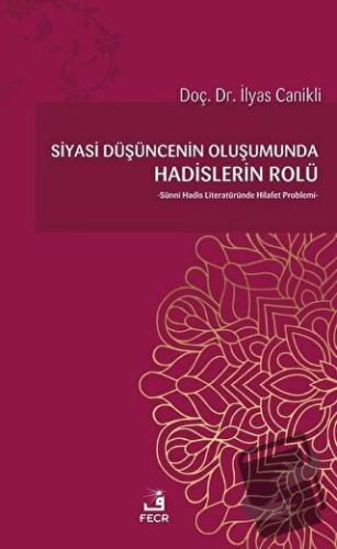 Siyasi Düşüncenin Oluşumunda Hadislerin Rolü - İlyas Canikli - Fecr Ya