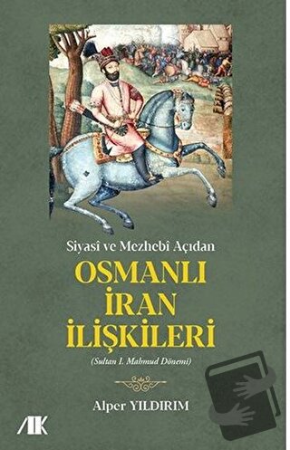 Siyasi ve Mezhebi Açıdan Osmanlı İran İlişkileri - Alper Yıldırım - Ak