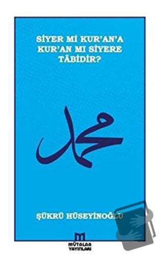 Siyer mi Kur’an’a Kur’an mı Siyere Tabidir? - Şükrü Hüseyinoğlu - Müta