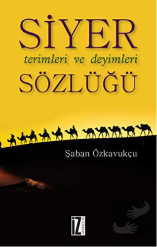 Siyer Terimleri ve Deyimleri Sözlüğü - Şaban Özkavukçu - İz Yayıncılık