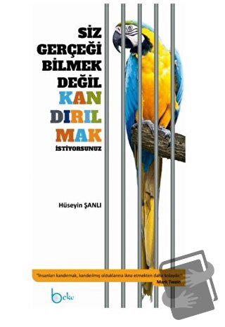 Siz Gerçeği Bilmek Değil Kandırılmak İstiyorsunuz - Hüseyin Şanlı - Be