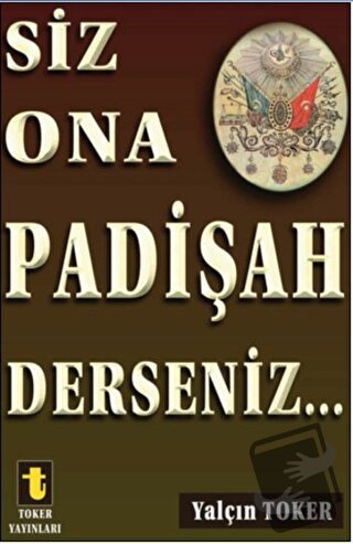 Siz Ona Padişah Derseniz, Yalçın Toker, Toker Yayınları, Fiyatı, Yorum