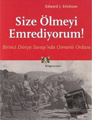 Size Ölmeyi Emrediyorum Birinci Dünya Savaşı’nda Osmanlı Ordusu - Edwa