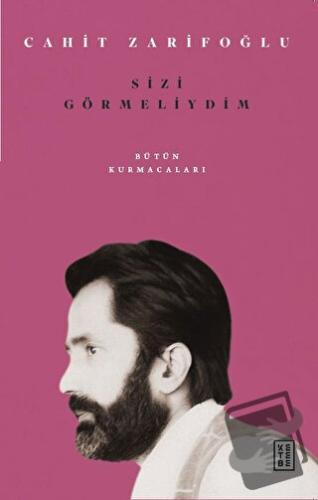 Sizi Görmeliydim - Bütün Kurmacaları - Cahit Zarifoğlu - Ketebe Yayınl