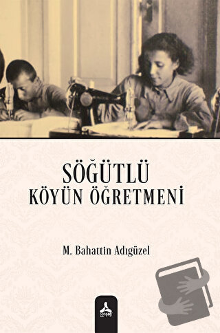 Söğütlü Köyün Öğretmeni - Mehmet Bahattin Adıgüzel - Sonçağ Yayınları 