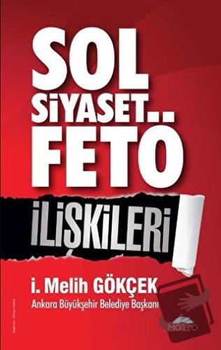 Sol Siyaset FETÖ İlişkileri - İ. Melih Gökçek - Motto Yayınları - Fiya