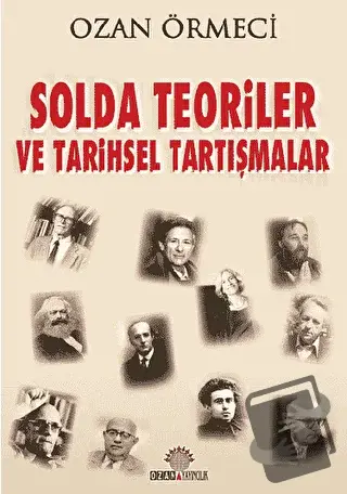 Solda Teoriler ve Tarihsel Tartışmalar - Ozan Örmeci - Ozan Yayıncılık