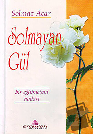 Solmayan Gül - Solmaz Acar - Erguvan Yayınevi - Fiyatı - Yorumları - S